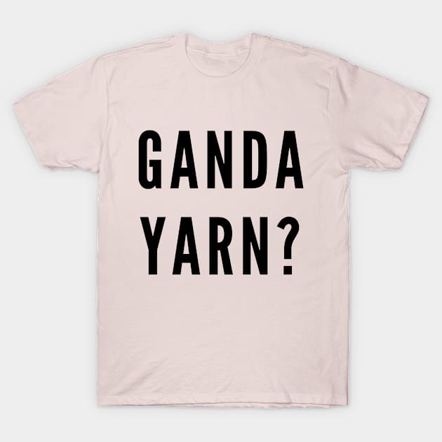 pinoy expression - Ganda Yarn? T-Shirt by CatheBelan